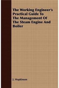 Working Engineer's Practical Guide to the Management of the Steam Engine and Boiler