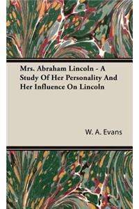 Mrs. Abraham Lincoln - A Study Of Her Personality And Her Influence On Lincoln