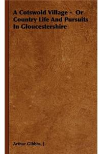 A Cotswold Village - Or Country Life And Pursuits In Gloucestershire