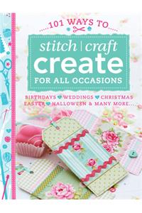 101 Ways to Stitch, Craft, Create for All Occasions