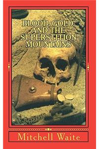 Blood, Gold, And The Superstition Mountains