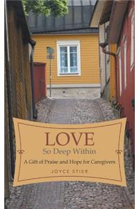 Love So Deep Within: A Gift of Praise and Hope for Caregivers