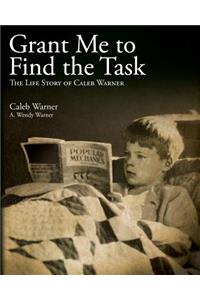 Grant Me to Find the Task: The Life Story of Caleb Warner
