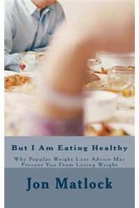 But I Am Eating Healthy