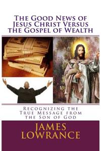 Good News of Jesus Christ versus the Gospel of Wealth: Recognizing the True Message from the Son of God