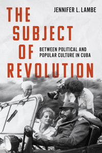 Subject of Revolution: Between Political and Popular Culture in Cuba