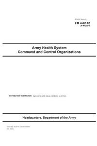 Field Manual FM 4-02.12 Army Health System Command and Control Organizations