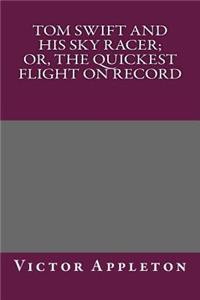 Tom Swift and His Sky Racer; Or, the Quickest Flight on Record