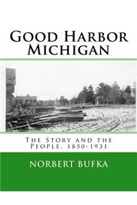 Good Harbor Michigan: The Story and the People 1850-1931