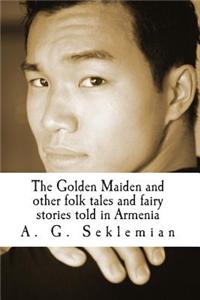 The Golden Maiden and Other Folk Tales and Fairy Stories Told in Armenia