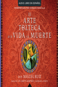 Arte Tolteca de la Vida Y La Muerte (the Toltec Art of Life and Death)