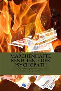 Märchenhafte Renditen - Der Psychopath: Wie ein Psychopath durch seine Luftschlösser anderen Geld aus der Tasche zog und dabei Existenzen vernichtete. - Auch seine eigene