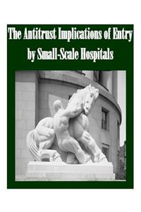 Antitrust Implications of Entry by Small-Scale Hospitals