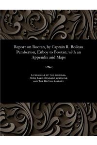 Report on Bootan, by Captain R. Boileau Pemberton, Enboy to Bootan; with an Appendix and Maps