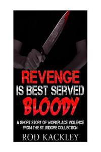 Revenge Is Best Served Bloody, A Short Story of Workplace Violence