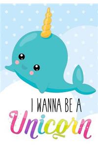 Unicorn Narwhal Notebook I Wanna Be a Unicorn
