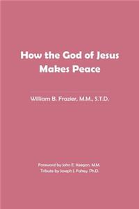 How the God of Jesus Makes Peace