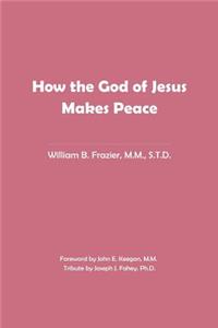 How the God of Jesus Makes Peace