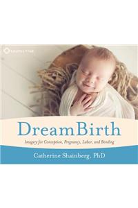 Dreambirth: Imagery for Conception, Pregnancy, Labor, and Bonding