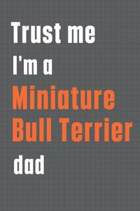 Trust me I'm a Miniature Bull Terrier dad