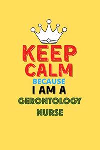 Keep Calm Because I Am A Gerontology Nurse - Funny Gerontology Nurse Notebook And Journal Gift