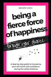 Being a Fierce Force of Happiness Through Your Divorce