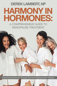 Harmony in Hormones: A Comprehensive Guide to Menopause Treatment: Empowering Women Through Hormone Replacement Therapy