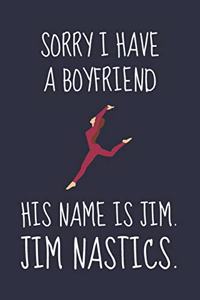 Sorry I Have A Boyfriend - His Name Is Jim. Jim Nastics.