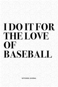 I Do It For The Love Of Baseball