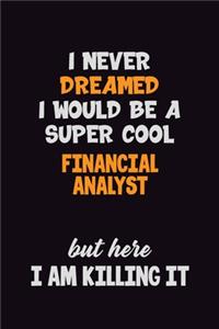 I Never Dreamed I would Be A Super Cool Financial analyst But Here I Am Killing It