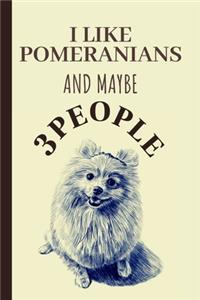 I Like Pomeranians And Maybe 3 People