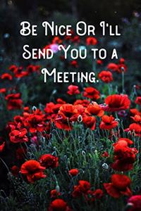 Be Nice Or I'll Send You to a Meeting.