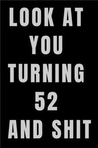 Look At You Turning 52 and Shit NoteBook Birthday Gift For Women/Men/Boss/Coworkers/Colleagues/Students/Friends.