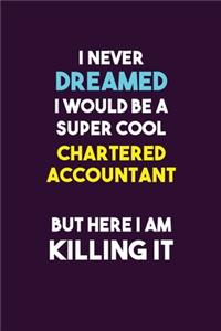 I Never Dreamed I would Be A Super Cool Chartered Accountant But Here I Am Killing It
