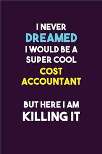 I Never Dreamed I would Be A Super Cool Cost Accountant But Here I Am Killing It