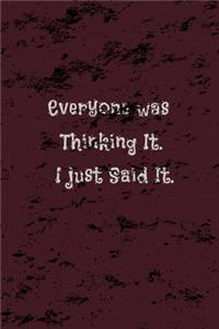 Everyone was Thinking It. I just Said It.