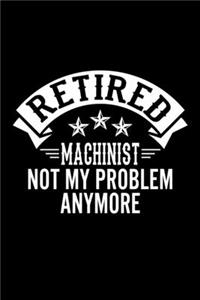 Retired Machinist Not My Problem Anymore