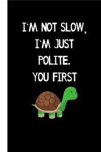 I'm not Slow, I'm just Polite. You first