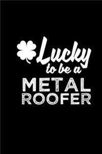 Lucky to be a metal roofer