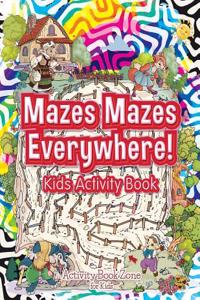 Mazes Mazes Everywhere! Kids Activity Book