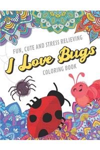 Fun Cute And Stress Relieving I Love Bugs Coloring Book