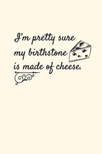 I'm Pretty Sure My Birthstone Is Made Of Cheese