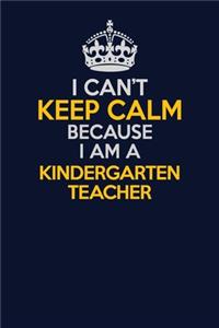I Can't Keep Calm Because I Am A Kindergarten teacher