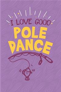 I Love Good Pole Dance.