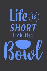 Life Is Short Lick The Bowl