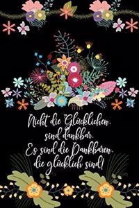 Nicht die glücklichen sind dankbar Es sind die Dankbaren die glücklich sind