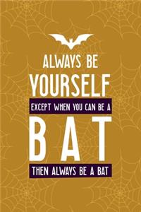 Always Be Yourself Except When You Can Be A Bat Then Always Be A Bat
