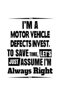 I'm A Motor Vehicle Defects Invest. To Save Time, Let's Assume That I'm Always Right