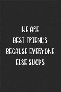 We Are Best Friends Because Everyone Else Sucks
