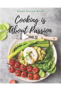 Blank Recipe Book Cooking is About Passion